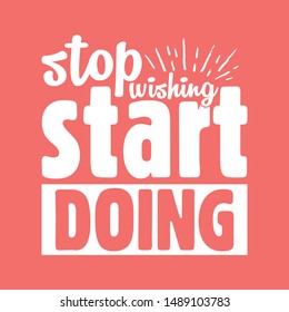 Inspirational quotestop wishing start doing hand drawing typography illustration for tshirt