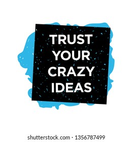 Inspirational quote."Trust your crazy ideas"