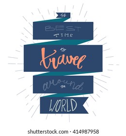 Inspirational retro lettering in ribbon for print, t-shirt, poster, tourism and travel emblems, logo. Vintage motivational poster design element. The best time to travel around the world. Vector
