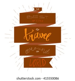 Inspirational retro lettering in ribbon for print, t-shirt, poster, tourism and travel emblems, logo. Vintage motivational poster design element. The best time to travel around the world. Vector
