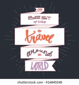Inspirational retro lettering in ribbon for print, t-shirt, poster, tourism and travel emblems, logo. Vintage motivational poster design element. The best time to travel around the world. Vector