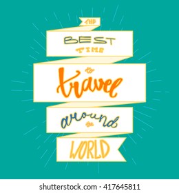 Inspirational retro lettering in ribbon for print, t-shirt, poster, tourism and travel emblems, logo. Vintage motivational poster design element. The best time to travel around the world. Vector