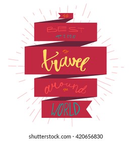Inspirational retro lettering in ribbon for print, t-shirt, poster, tourism and travel emblems, logo. Vintage motivational poster design element. The best time to travel around the world. Vector