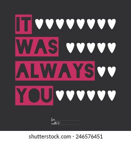 Inspirational romantic and love quote card for Happy Valentines Day. Stylish typographic poster template for wedding, mothers day, birthday, invitations. Greeting romantic wish. It was always you