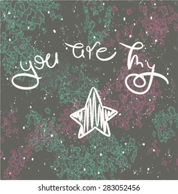 Inspirational romantic quote "You are my star". Unique hand drawn text on the universe background. Isolated typography design element for greeting cards, posters and prints.