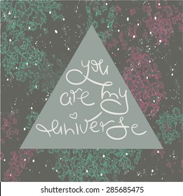 Inspirational romantic quote "You are my universe". Unique hand drawn text on the universe background. Isolated typography design element for greeting cards, posters and prints.