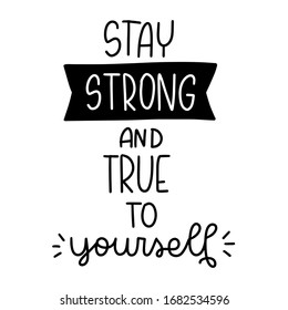 Inspirational saying about life and feeling good. Self-actualization and wellbeing quote vector design with Stay strong and true to yourself handwritten lettering phrase. 