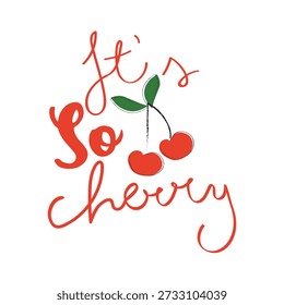 Inspirational script lettering saying its so cherry. Hand drawn fruit graphic for summer fashion. Cute typographic vector for t-shirt design posters and positive lifestyle quotes.