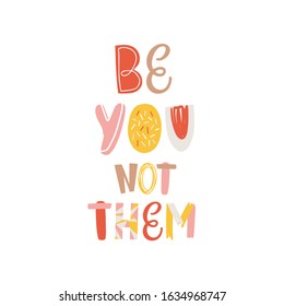 Inspirational slogan be you not them colored vector lettering. Motivational inscription lifestyle philosophy isolated on white background. Concept of positive quote and achievement motivating