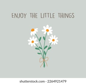 Inspirational slogan with cute daisies, vector design, hand drawn daisy flowers, card, poster, sticker and fashion design