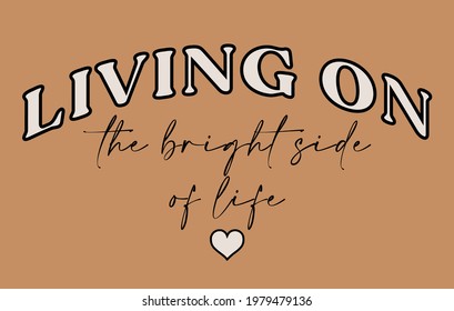 Inspirational   slogan print Living on the birght side of life and heart vector - Vintage inspirational illustration for girl tee - t shirt and sticker - poster