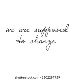 Inspirational slogan, saying. Handwritten lettering quote. Line continuous phrase vector drawing. Modern calligraphy, text design element, print, banner, wall art poster, card, logo.
