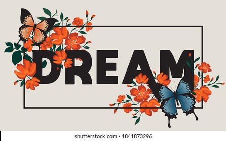 Inspirational slogan typography print with butterfly flowers and frame - Graphic floral dream text vector pattern for girl tee / T shirt
