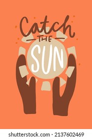Inspirational summer holiday quote with Catch the sun handwritten modern calligraphy phrase. Abstract modern design with hands and short message about vacation, happiness and wellbeing. 