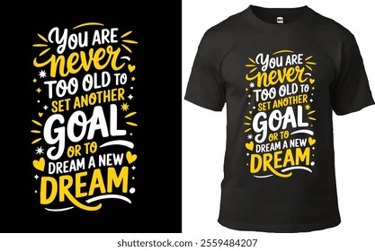 Inspirational T-shirt design featuring the motivational quote 'You are never too old to set another goal or to dream a new dream,' in vibrant yellow and white text with decorative accents