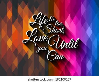 Inspirational Typo Text with Retro Style and shadows. "Life is too short, love until you can!"