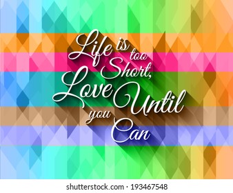 Inspirational Typo Text with Retro Style and shadows. "Life is too short, love until you can!"