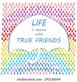 Inspirational Typographic Quotation - Life is better with true friends - on umbrella. Rain and rainbow background. Umbrella and rainbow as symbols of protection, friendship, help. Eps 10.