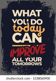 Inspirational Typography Creative Motivation Quote Poster Template. Vector Banner Design Illustration Concept On Grunge Textured Rough Background. What you do today can improve all your tomorrows.