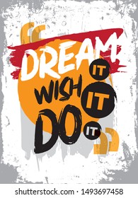 Inspirational Typography Creative Motivational Quote Poster Design. Grunge Background QUote For Tote Bag or T-Shirt Design. Dream it wish it do it.