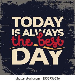 Inspirational Typography Creative Motivational Quote Poster Design. Grunge Background Quote For Tote Bag or T-Shirt Design.  Today is always the best day.