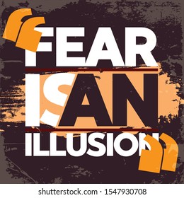 Inspirational Typography Creative Motivational Quote Poster Design. Grunge Background Quote For Tote Bag or T-Shirt Design. Fear is an illusion.