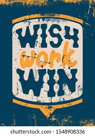 Inspirational Typography Creative Motivational Quote Poster Design. Grunge Background Quote For Tote Bag or T-Shirt Design. Wish work win.