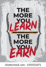 Inspirational Typography Creative Motivational Quote Poster Design. Grunge Background Quote For Tote Bag or T-Shirt Design. The more you learn the more you earn.