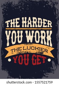 Inspirational Typography Creative Motivational Quote Poster Design. Grunge Background Quote For Tote Bag or T-Shirt Design. The harder you work, the luckier you get.