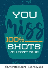 Inspirational Typography Creative Motivational Quote Poster Design. Grunge Background Quote For Tote Bag or T-Shirt Design. You miss 100% shots you never take.