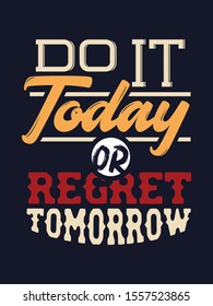 Inspirational Typography Creative Motivational Quote Poster Design. Grunge Background Quote For Tote Bag or T-Shirt Design. Do it today or regret tomorrow.