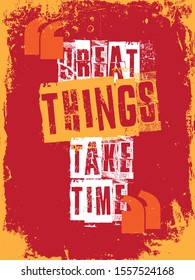 Inspirational Typography Creative Motivational Quote Poster Design. Grunge Background Quote For Tote Bag or T-Shirt Design. Great things take time.