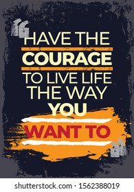 Inspirational Typography Creative Motivational Quote Poster Design. Grunge Background Quote For Tote Bag or T-Shirt Design.  Have the courage to live life the way you want to. 