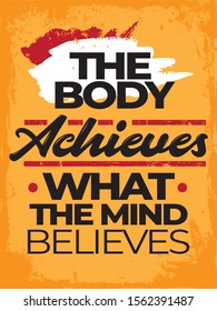 Inspirational Typography Creative Motivational Quote Poster Design. Grunge Background Quote For Tote Bag or T-Shirt Design. The body achieves what the mind believes.