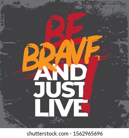 Inspirational Typography Creative Motivational Quote Poster Design. Grunge Background Quote For Tote Bag or T-Shirt Design. Be Brave and just live.