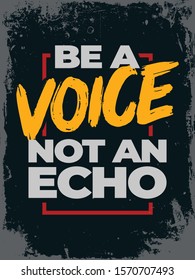 Inspirational Typography Creative Motivational Quote Poster Design. Grunge Background Quote For Tote Bag or T-Shirt Design. Be a voice not an echo.