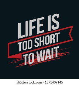 Inspirational Typography Creative Motivational Quote Poster Design. Grunge Background Quote For Tote Bag or T-Shirt Design. Life is too short to wait.