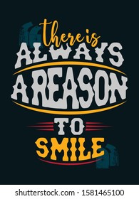 Inspirational Typography Creative Motivational Quote Poster Design. Grunge Background Quote For Tote Bag or T-Shirt Design. There's always a reason to smile.