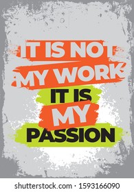 Inspirational Typography Creative Motivational Quote Poster Design. Grunge Background Quote For Tote Bag or T-Shirt Design. It is not my work, it is my passion.