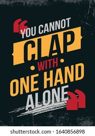 Inspirational Typography Creative Motivational Quote Poster Design. Grunge Background Quote For Tote Bag or T-Shirt Design. You cannot clap with one hand alone.