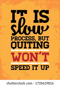 Inspirational Typography Creative Motivational Quote Poster Design. Grunge Background Quote For Tote Bag or T-Shirt Design. It is slow process, but quitting don't speed it up.