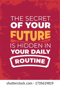 Inspirational Typography Creative Motivational Quote Poster Design. Grunge Background Quote For Tote Bag or T-Shirt Design. The secret of your future is hidden in your daily routine.