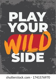 Inspirational Typography Creative Motivational Quote Poster Design. Grunge Background Quote For Tote Bag or T-Shirt Design. Play your wild side.