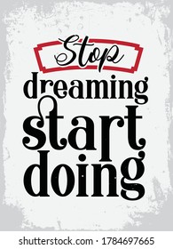 Inspirational Typography Creative Motivational Quote Poster Design. Grunge Background Quote For Tote Bag or T-Shirt Design. Stop dreaming start doing.