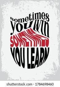 Inspirational Typography Creative Motivational Quote Poster Design. Grunge Background Quote For Tote Bag or T-Shirt Design. Sometimes you win sometimes you learn.