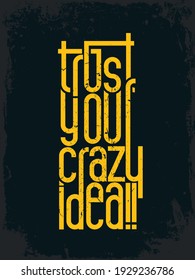 Inspirational Typography Creative Motivational Quote Poster Design. Grunge Background Quote For Tote Bag or T-Shirt Design. Trust your crazy idea.