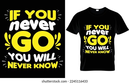 Inspirational Typography Creative Motivational Quote T-shir Design. "If you never go you will never know" slogan for print t shirt design.