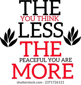 Inspirational typography message "The less you think the more peaceful you are" isolated on white background.