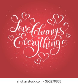 Inspirational typography on red background. Love changes everything. Positive quote in heart shape. Modern calligraphy for T-shirt and greeting cards design.
