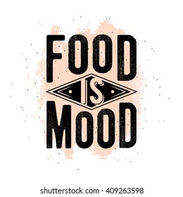 Inspirational typography quote vintage food card, poster. Motivation Vector text - Food is Mood. Action with grunge effects and retro typographic spot background. Use for kitchen print, web projects